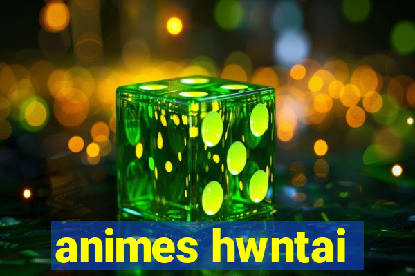 animes hwntai